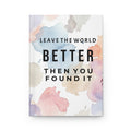 Leave the World Better Than You Found It — Hardcover Journal (Lined)